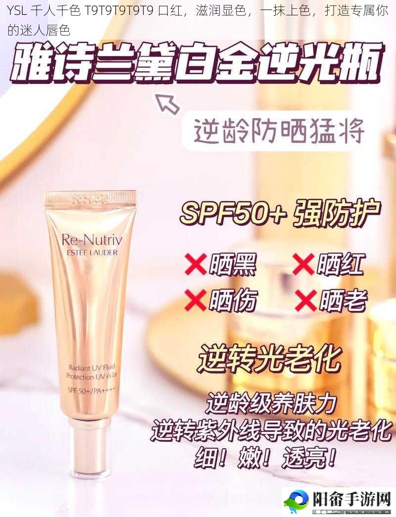 YSL 千人千色 T9T9T9T9T9 口红，滋润显色，一抹上色，打造专属你的迷人唇色