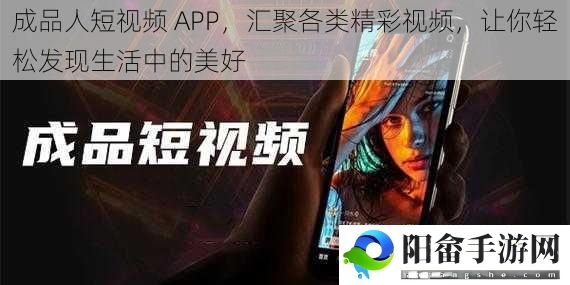 成品人短视频 APP，汇聚各类精彩视频，让你轻松发现生活中的美好