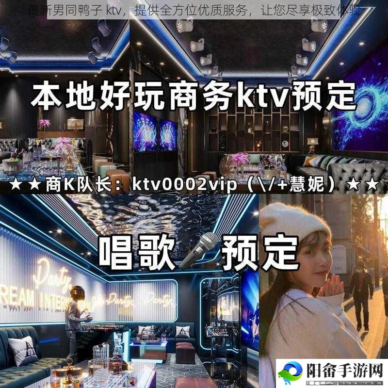 最新男同鸭子 ktv，提供全方位优质服务，让您尽享极致体验