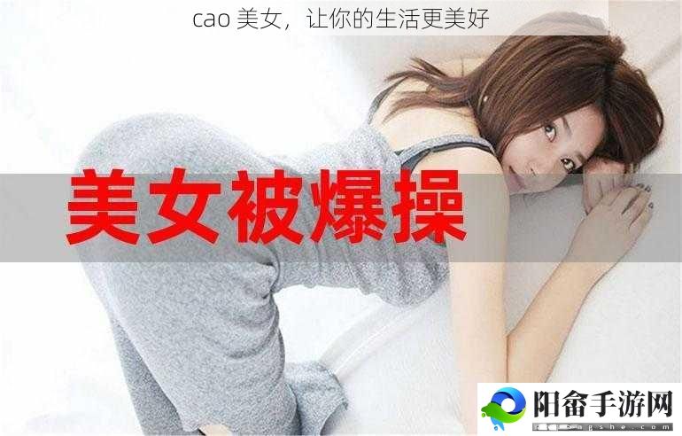 cao 美女，让你的生活更美好