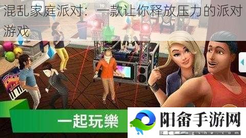 混乱家庭派对：一款让你释放压力的派对游戏