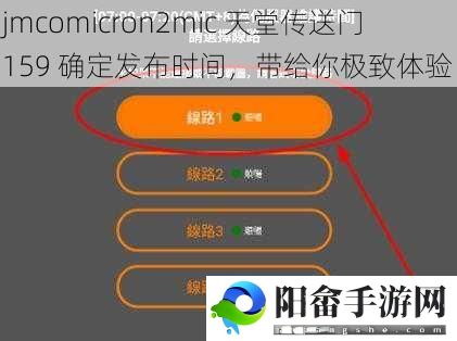 jmcomicron2mic 天堂传送门 159 确定发布时间，带给你极致体验