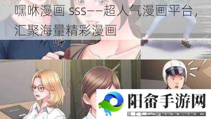 嘿咻漫画 sss——超人气漫画平台，汇聚海量精彩漫画