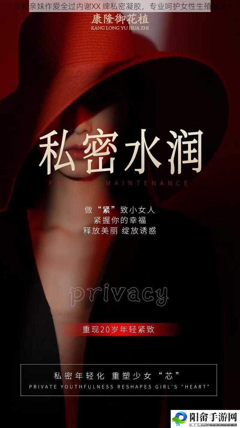 我和亲妺**全过内谢XX 牌私密凝胶，专业呵护女性**健康