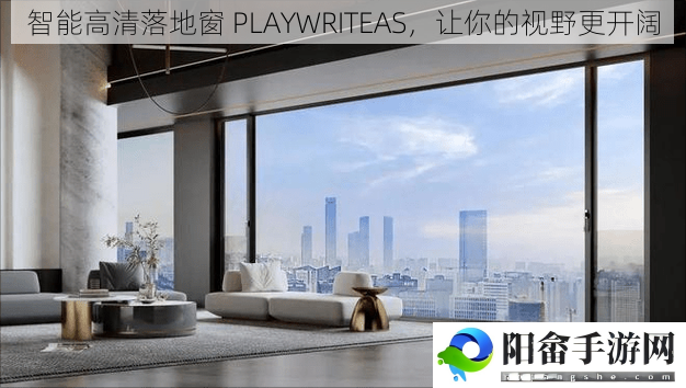 智能高清落地窗 PLAYWRITEAS，让你的视野更开阔