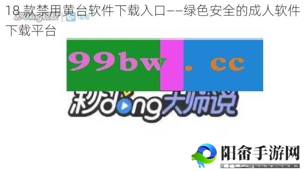 18 款禁用黄台软件下载入口——绿色安全的成人软件下载平台