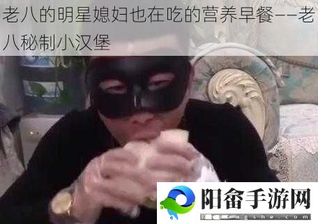 老八的明星媳妇也在吃的营养早餐——老八秘制小汉堡