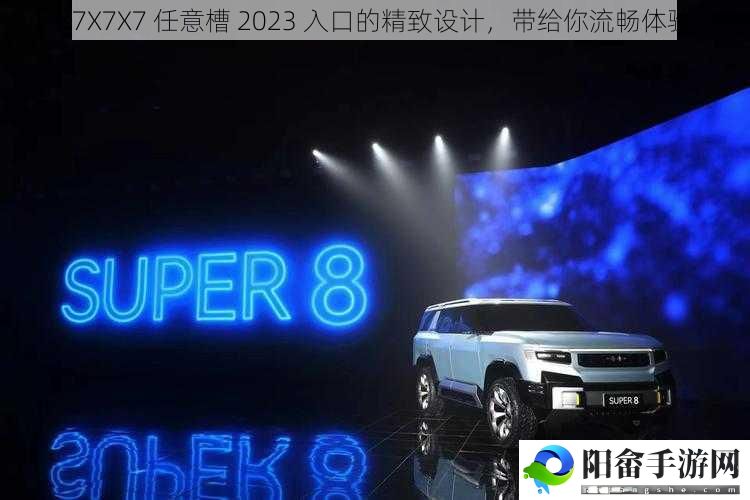 X7X7X7 任意槽 2023 入口的精致设计，带给你流畅体验