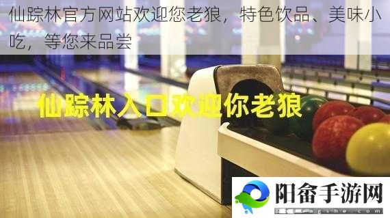 仙踪林官方网站欢迎您老狼，特色饮品、美味小吃，等您来品尝