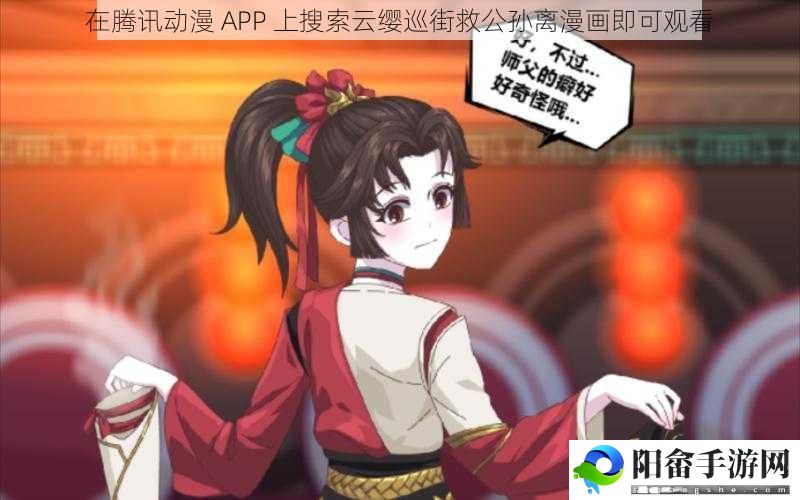 在腾讯动漫 APP 上搜索云缨巡街救公孙离漫画即可观看