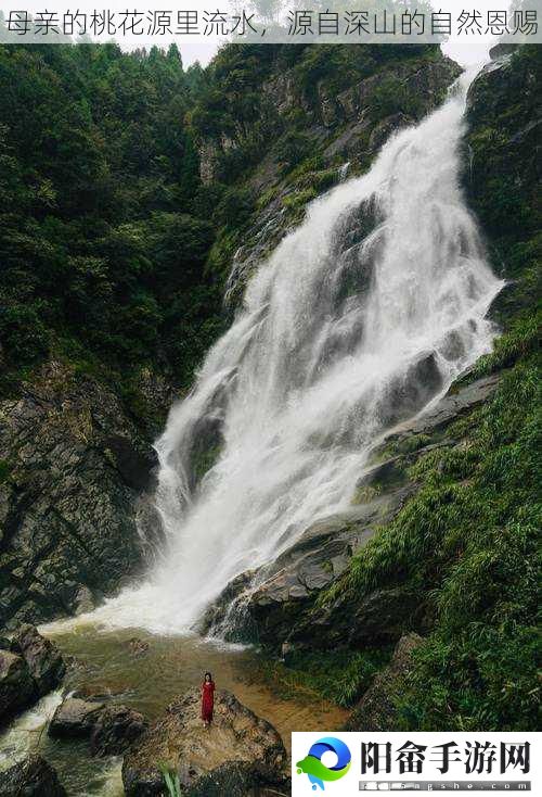 母亲的桃花源里流水，源自深山的自然恩赐