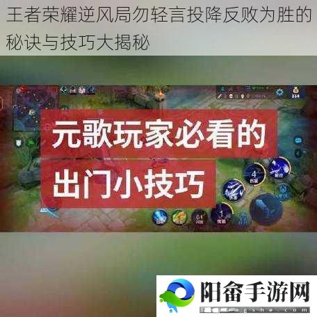 王者荣耀逆风局勿轻言投降反败为胜的秘诀与技巧大揭秘