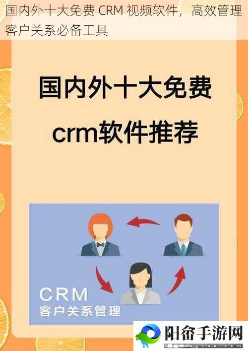 国内外十大免费 CRM 视频软件，高效管理客户关系必备工具