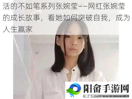 活的不如笔系列张婉莹——网红张婉莹的成长故事，看她如何突破自我，成为人生赢家