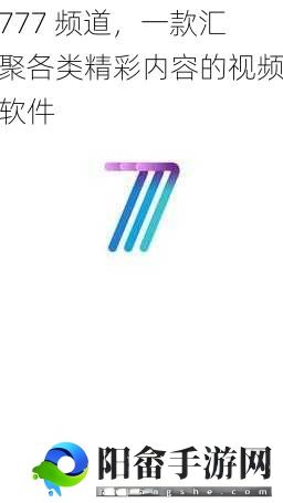 777 频道，一款汇聚各类精彩内容的视频软件