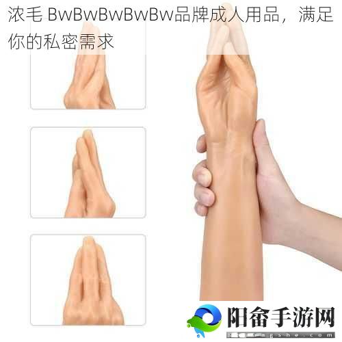 浓毛 BwBwBwBwBw品牌成人用品，满足你的私密需求