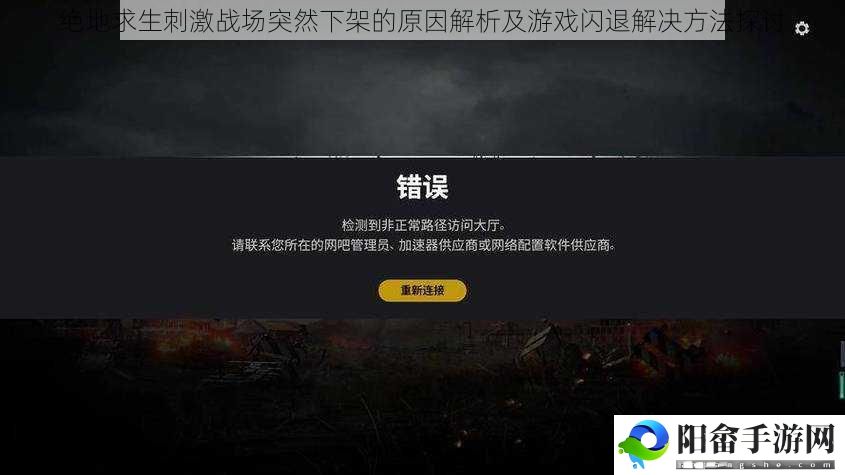 绝地求生刺激战场突然下架的原因解析及游戏闪退解决方法探讨