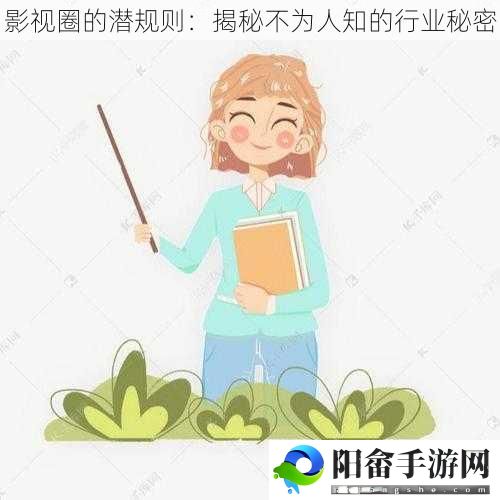 影视圈的潜规则：揭秘不为人知的行业秘密