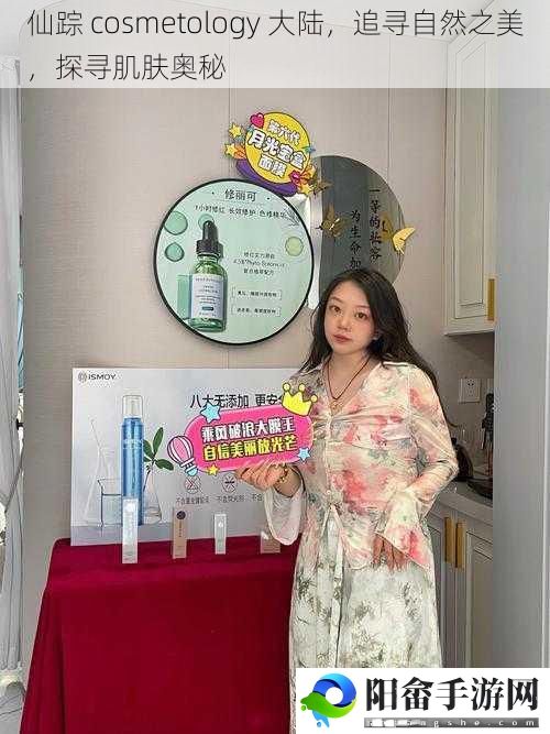 仙踪 cosmetology 大陆，追寻自然之美，探寻肌肤奥秘