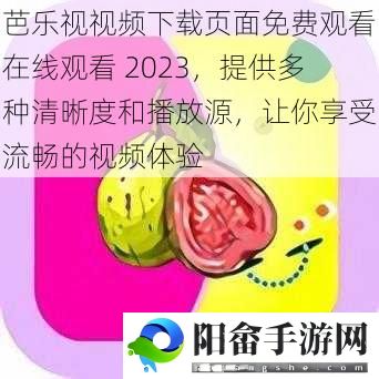 芭乐视视频下载页面免费观看在线观看 2023，提供多种清晰度和播放源，让你享受流畅的视频体验