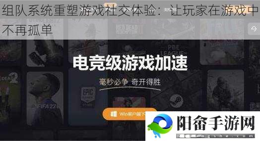 组队系统重塑游戏社交体验：让玩家在游戏中不再孤单