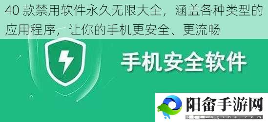 40 款禁用软件永久无限大全，涵盖各种类型的应用程序，让你的手机更安全、更流畅