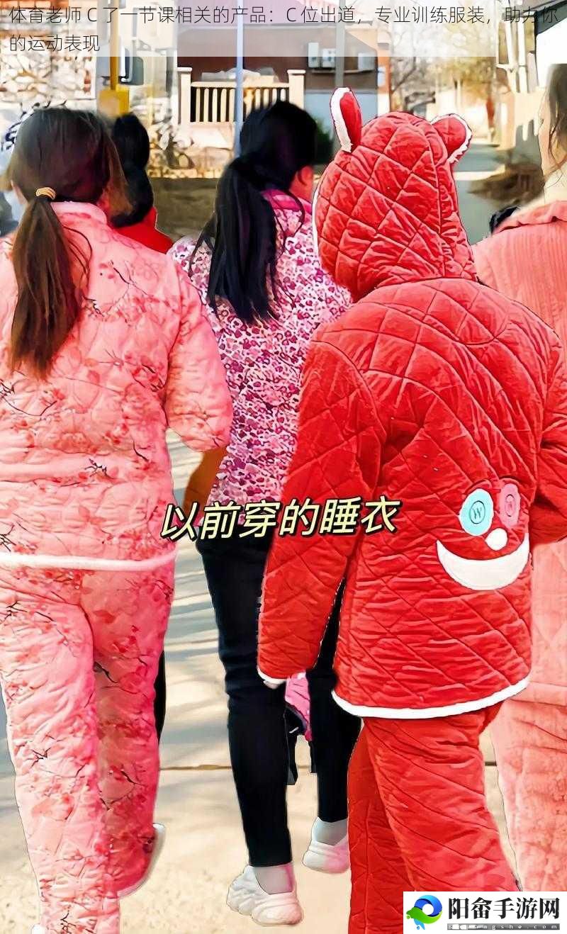 体育老师 C 了一节课相关的产品：C 位出道，专业训练服装，助力你的运动表现