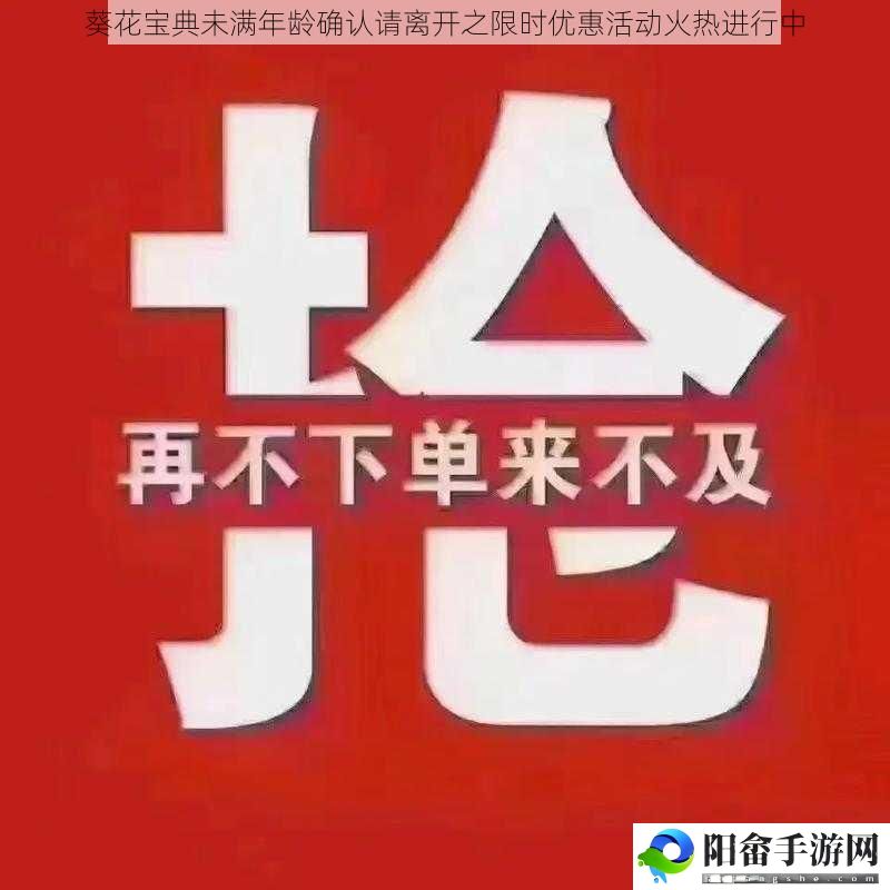 葵花宝典未满年龄确认请离开之限时优惠活动火热进行中