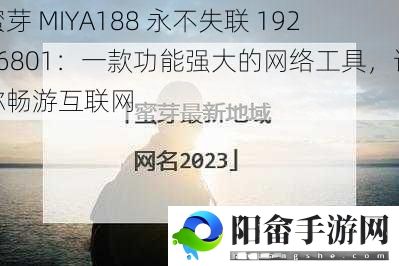 蜜芽 MIYA188 永不失联 19216801：一款功能强大的网络工具，让你畅游互联网