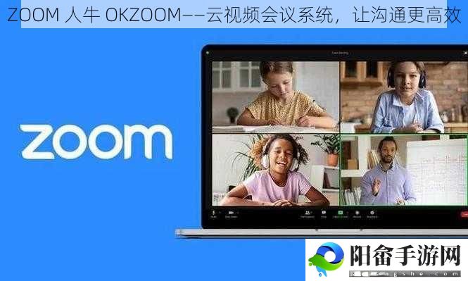 ZOOM 人牛 OKZOOM——云视频会议系统，让沟通更高效