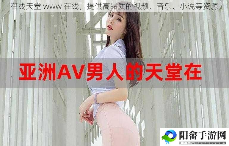 在线天堂 www 在线，提供高品质的视频、音乐、小说等资源