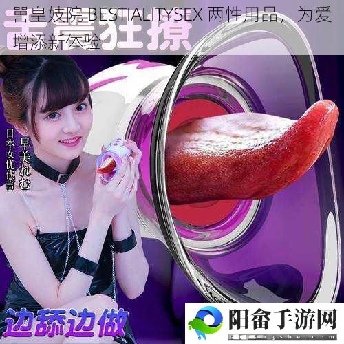 嘼皇妓院 BESTIALITYSEX 两性用品，为爱增添新体验