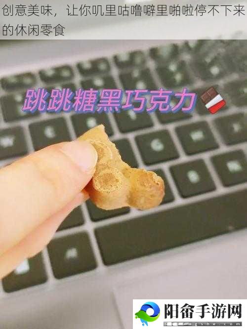 创意美味，让你叽里咕噜噼里啪啦停不下来的休闲零食