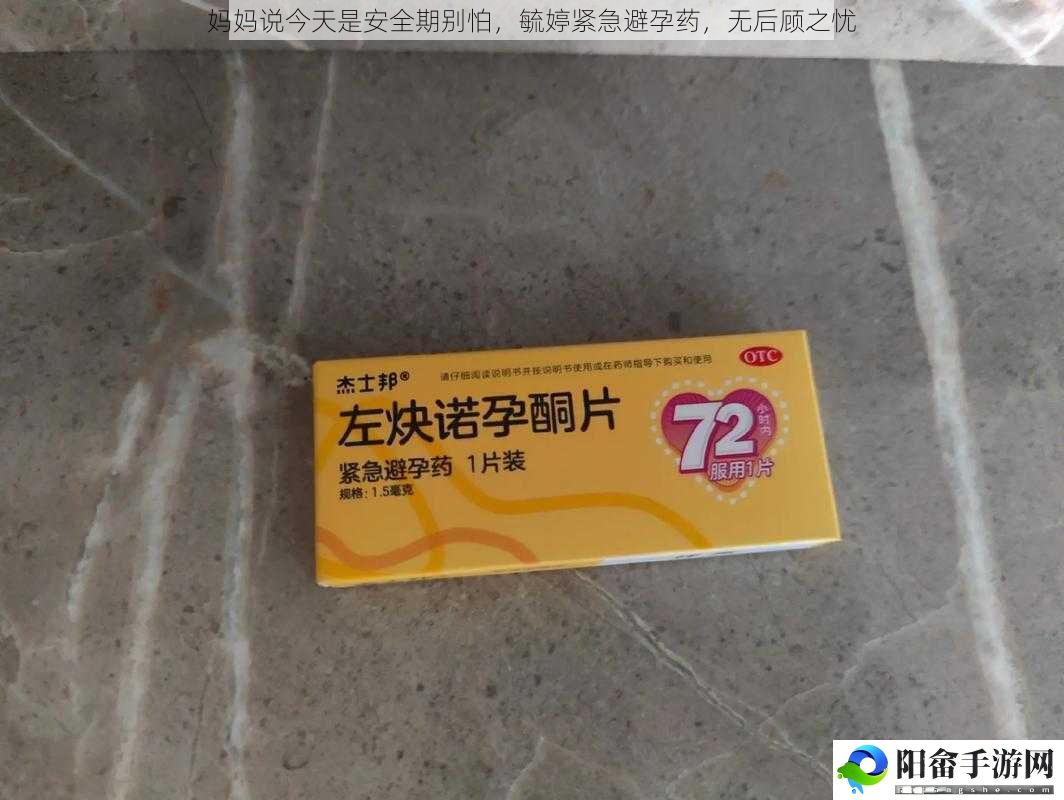 妈妈说今天是安全期别怕，毓婷紧急避孕药，无后顾之忧