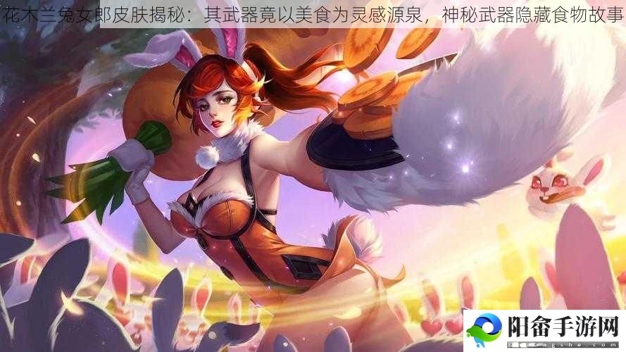 花木兰兔女郎皮肤揭秘：其武器竟以美食为灵感源泉，神秘武器隐藏食物故事