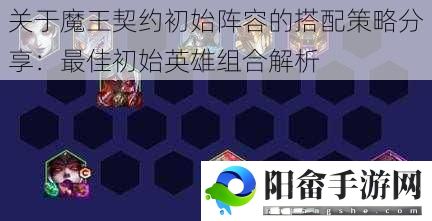 关于魔王契约初始阵容的搭配策略分享：最佳初始英雄组合解析