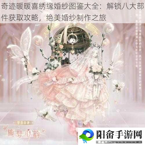 奇迹暖暖喜绣缘婚纱图鉴大全：解锁八大部件获取攻略，绝美婚纱制作之旅