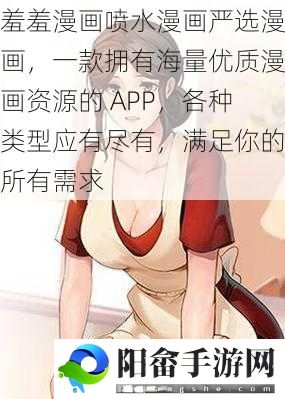 羞羞漫画喷水漫画严选漫画，一款拥有海量优质漫画资源的 APP，各种类型应有尽有，满足你的所有需求