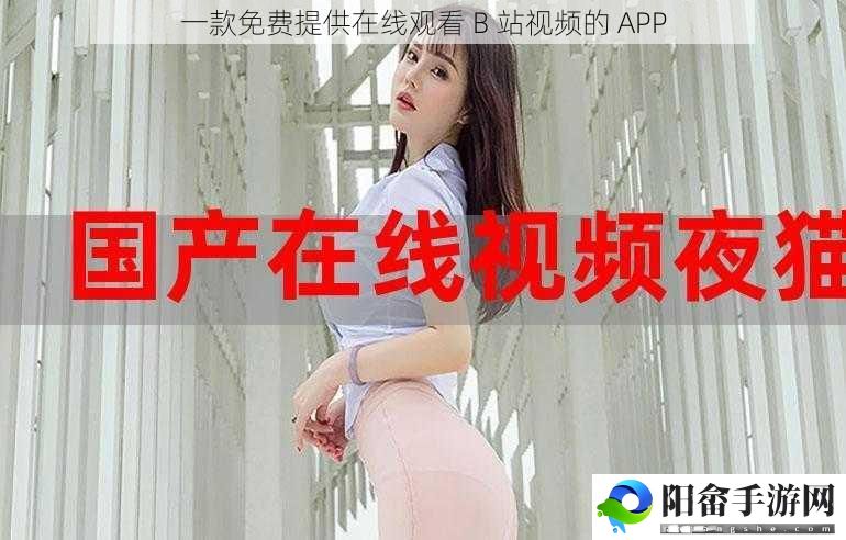 一款免费提供在线观看 B 站视频的 APP