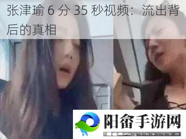 张津瑜 6 分 35 秒视频：流出背后的真相