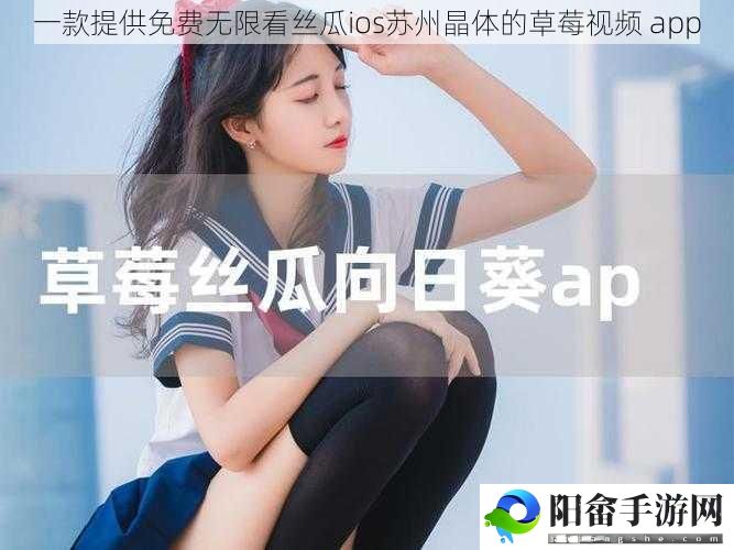 一款提供免费无限看丝瓜ios苏州晶体的草莓视频 app