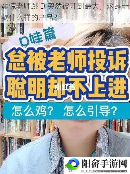 震惊老师跳 D 突然被开到最大，这是一款什么样的产品？