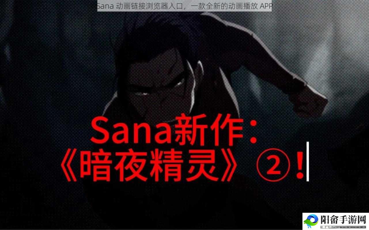 Sana 动画链接浏览器入口，一款全新的动画播放 APP