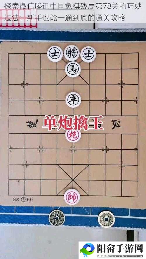 探索微信腾讯中国象棋残局第78关的巧妙过法：新手也能一通到底的通关攻略