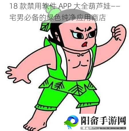 18 款禁用软件 APP 大全葫芦娃——宅男必备的绿色纯净应用商店