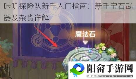 咔叽探险队新手入门指南：新手宝石武器及杂货详解