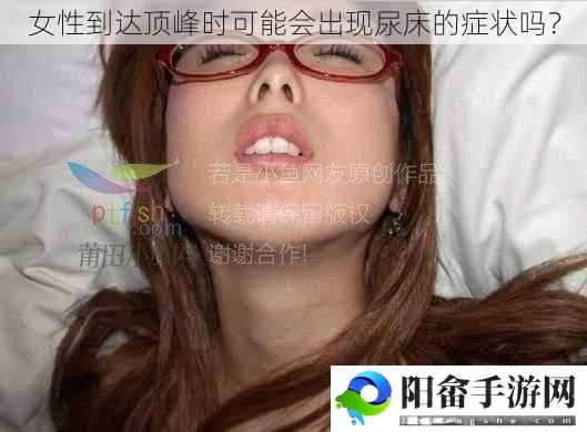 女性到达顶峰时可能会出现尿床的症状吗？