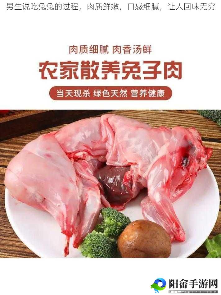 男生说吃兔兔的过程，肉质鲜嫩，口感细腻，让人回味无穷