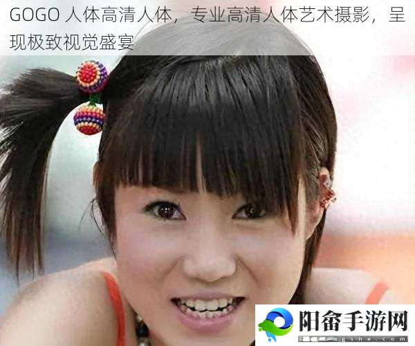 GOGO 人体高清人体，专业高清人体艺术摄影，呈现极致视觉盛宴