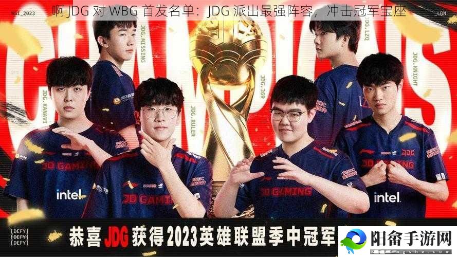 啊 JDG 对 WBG 首发名单：JDG 派出最强阵容，冲击冠军宝座